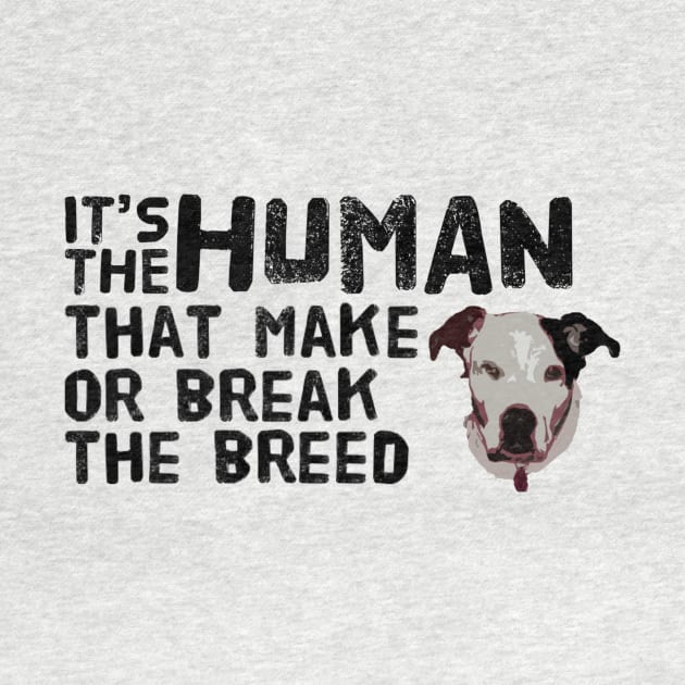 IT'S THE HUMAN THAT MAKE OR BREAK THE BREED by Woodchuck Designs